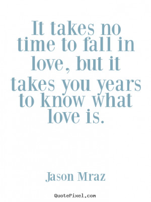 ... quote about love - It takes no time to fall in love, but it takes