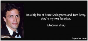big fan of Bruce Springsteen and Tom Petty, they're my two ...