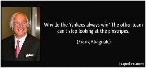 ... The other team can't stop looking at the pinstripes. - Frank Abagnale