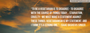 ... against these things. Vegetarianism is my statement. And I think it's