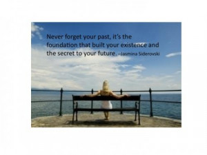 Never forget your past, it's the foundation that built your existence ...