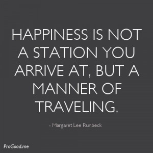 Margaret-Lee-Runbeck-Happiness-Is-Not-A-Station-You-Arrive-At.jpeg ...