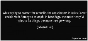 ... Henry VI tries to fix things, the more they go wrong. - Edward Hall