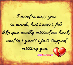 Used To Miss You So Much, But I Never Felt Like You Really Missed Me ...