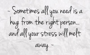 sometimes all you need is a hug from the right person and all your ...