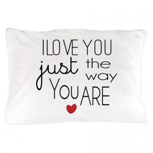 Love You Just the Way You Are Pillow Case