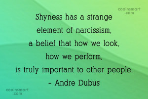 Shyness Quote: Shyness has a strange element of narcissism,...