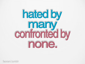Hated by many, confronted by none - Submitted by: faoraniFOLLOW SAYING ...