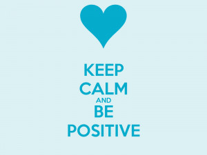 KEEP CALM AND BE POSITIVE