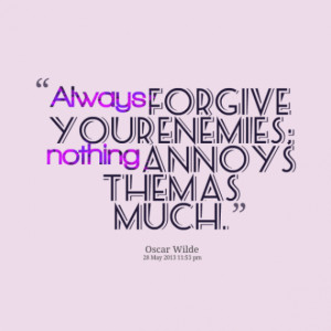 14419-always-forgive-your-enemies-nothing-annoys-them-as-much-570x570 ...