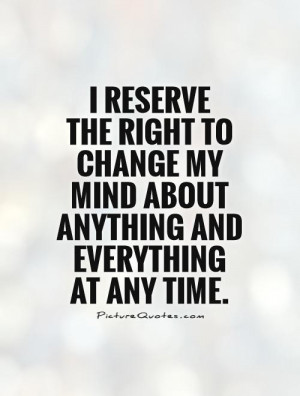 ... my mind about anything and everything at any time. Picture Quote #1