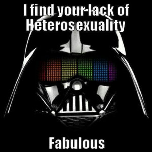 find your lack of heterosexuality FABULOUS