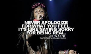 ... Apologize For What you Feel It's Like Saying Sorry For Being Real