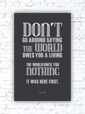 MARK TWAIN - The World Owes You Nothing - Mark Twain Quote Typography ...