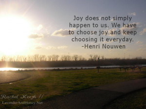 Joy does not simply happen to us. We have to choose joy and keep ...