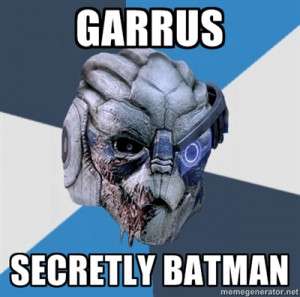 advicegarrus:Top text [GARRUS]Bottom text [SECRETLY BATMAN]Bottom ...