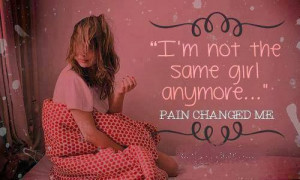 not the same girl anymore pain changed me