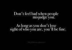 Don't feel bad when people misjudge you. As long as you don't lose ...