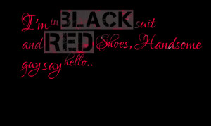 Quotes Picture: i'm in black suit and red shoes, handsome guy say ...