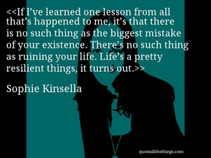 Sophie Kinsella - quote-If I’ve learned one lesson from all that’s ...