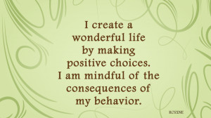 ... positive choices. I am mindful of the consequences of my behavior