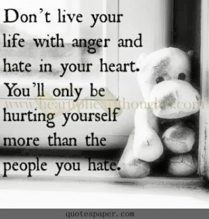 ... . You’ll only be hurting yourself more than the people you hate