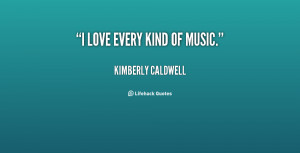 quote-Kimberly-Caldwell-i-love-every-kind-of-music-125883.png