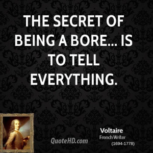 The secret of being a bore... is to tell everything.