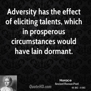 Adversity has the effect of eliciting talents, which in prosperous ...