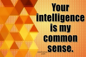 Facebook Status Quote: Your intelligence is my common sense.