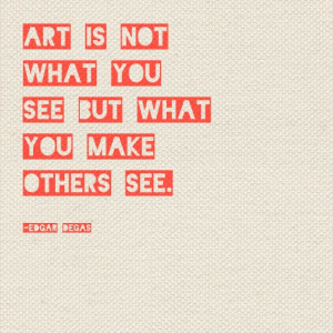 Art is not what you see but what you make others see