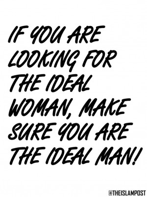 ... the ideal woman, make sure you are the ideal man!