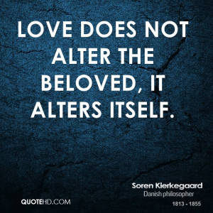 Love does not alter the beloved, it alters itself.