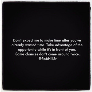 Don't expect me to make time after you've already wasted time ...