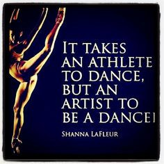 It takes an athlete to dance, but an artist to be a dancer. Awesome ...