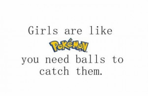 ... are Like Polemon You Need Balls to Catch them ~ Inspirational Quote