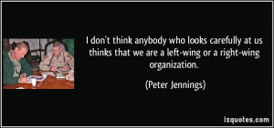 ... that we are a left-wing or a right-wing organization. - Peter Jennings