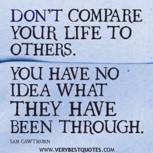 life quotes, DON’T COMPARE YOUR LIFE TO OTHERS. YOU HAVE NO IDEA ...
