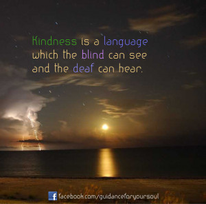 quotes:Kindness is a language which the blind can see and the deaf can ...