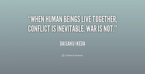 When human beings live together, conflict is inevitable. War is not ...