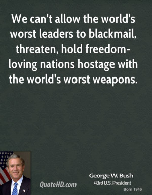 ... , hold freedom-loving nations hostage with the world's worst weapons