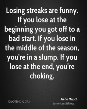 Gene Mauch - Losing streaks are funny. If you lose at the beginning ...