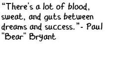 Paul Bear Bryant quote on the recipe for success: blood, sweat, and ...