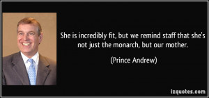 ... staff that she's not just the monarch, but our mother. - Prince Andrew