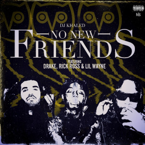... Friends Hd Dj Khaled No New Friends Ft Drake Rick Ross Lil Wayne