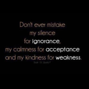 My silence, calmness, and kindness.