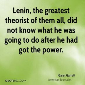 Garet Garrett - Lenin, the greatest theorist of them all, did not know ...