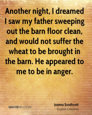 Another night, I dreamed I saw my father sweeping out the barn floor ...