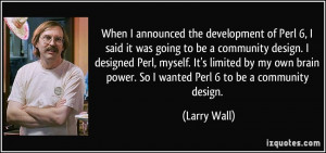 the development of Perl 6, I said it was going to be a community ...