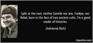 ... of two ancient cults, I'm a good reader of histories. - Adrienne Rich